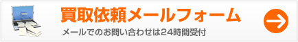 買取依頼メールフォーム（メールでのお問い合わせは２４時間受付）